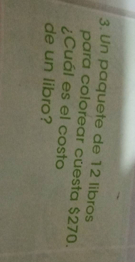 Un paquete de 12 libros 
para colorear cuesta $270. 
¿Cuál es el costo 
de un libro?