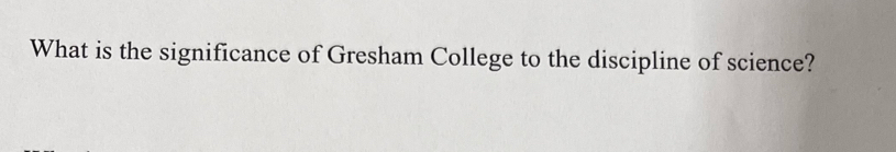 What is the significance of Gresham College to the discipline of science?