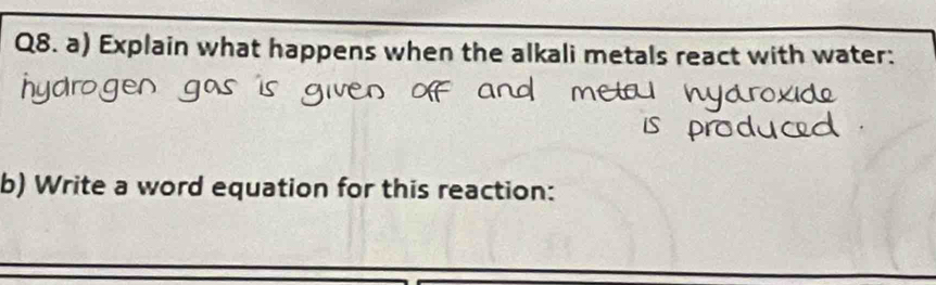 Explain what happens when the alkali metals react with water: 
b) Write a word equation for this reaction: