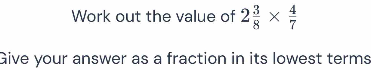 Work out the value of 2 3/8 *  4/7 
Give your answer as a fraction in its lowest terms