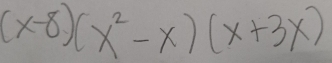 (x-8)(x^2-x)(x+3x)