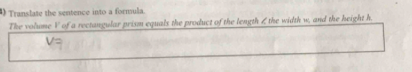 Translate the sentence into a formula. 
The volume V of a rectangular prism equals the product of the length 4the width w, and the height h.