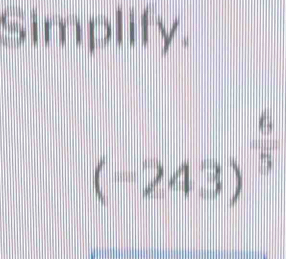 Simplify.
(-243)^ 6/5 