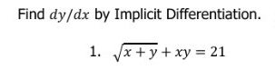 Find dy/dx by Implicit Differentiation. 
1. sqrt(x+y)+xy=21