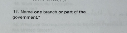 Name one branch or part of the 
government.*