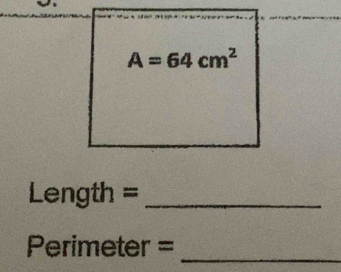 A=64cm^2
Length = _
Perimeter = _