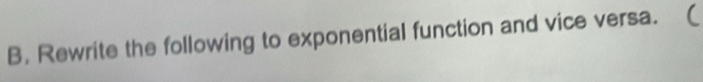 Rewrite the following to exponential function and vice versa.