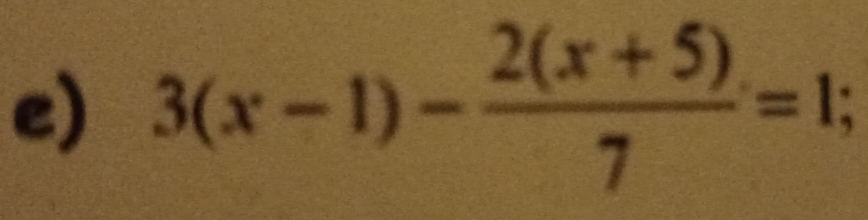 3(x-1)- (2(x+5))/7 =1;