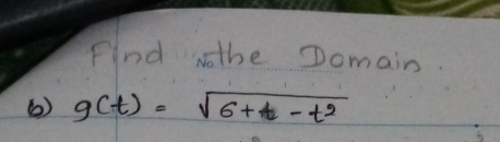 Find nothe Domain 
() g(t)=sqrt(6+t-t^2)