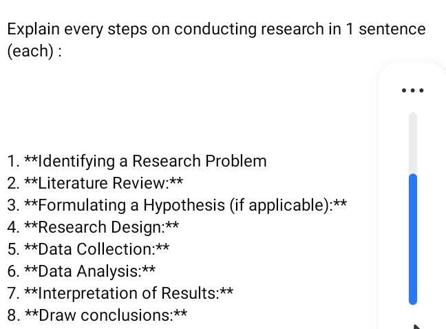 Explain every steps on conducting research in 1 sentence 
(each) : 
1. **Identifying a Research Problem 
2. **Literature Review:** 
3. **Formulating a Hypothesis (if applicable):** 
4. **Research Design:** 
5. **Data Collection:** 
6. **Data Analysis:** 
7. **Interpretation of Results:** 
8. **Draw conclusions:**