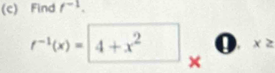 Find f^(-1).
f^(-1)(x)= 4+x^2x^0 x≥^