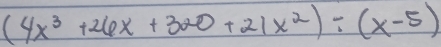 (4x^3+26x+300+21x^2)/ (x-5)
