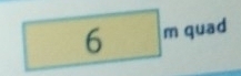 □ 6m quad°