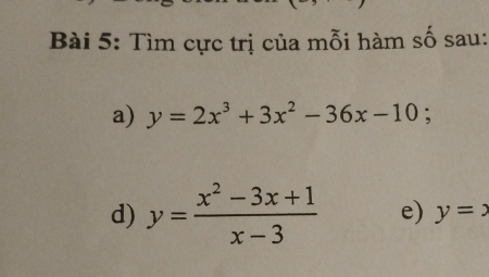 Tìm cực trị của mỗi hàm số sau:
a) y=2x^3+3x^2-36x-10; 
d) y= (x^2-3x+1)/x-3  e) y=x