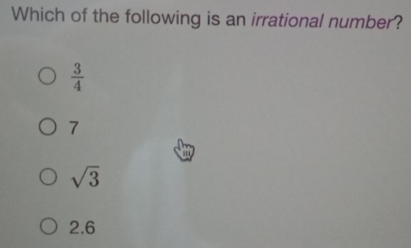 Which of the following is an irrational number?
 3/4 
7
a
sqrt(3)
2.6