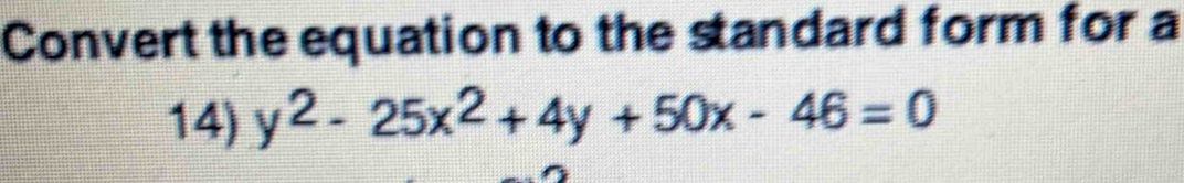 Convert the equation to the standard form for a 
14) y^2-25x^2+4y+50x-46=0