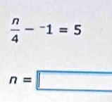  n/4 -^-1=5
n=□