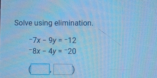 Solve using elimination.
-7x-9y=-12
-8x-4y=-20
(□ ,□ )