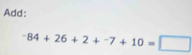 Add:
^-84+26+2+^-7+10=□