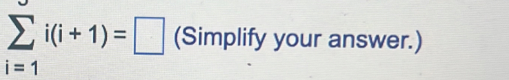 sumlimits _(i=1)^(∈fty)i(i+1)=□ (Simplify your answer.)