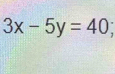 3x-5y=40;