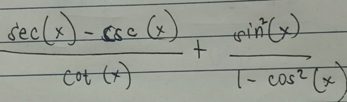  (sec (x)-csc (x))/cot (x) + sin^2(x)/1-cos^2(x) 