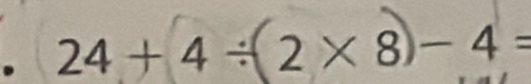 24+ 4 ÷ 2 × 8)- 4=