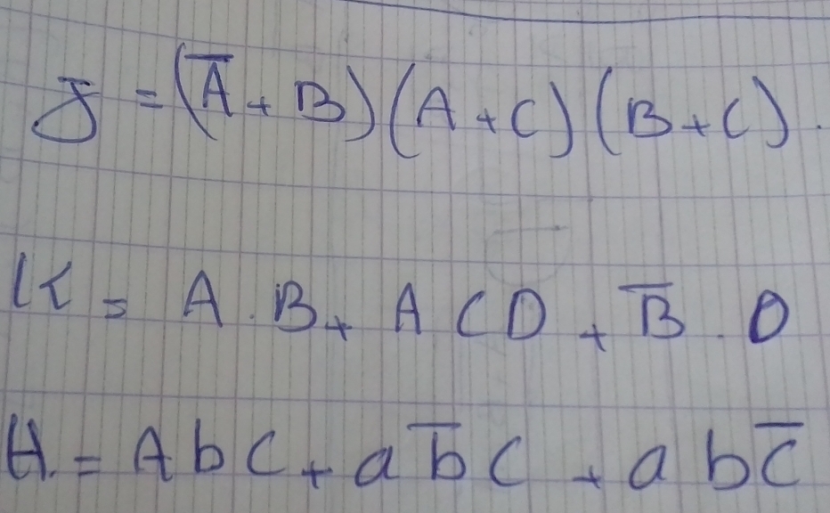 delta =(overline A+B)(A+C)(B+C)
lt=A· B+ACD+overline B· O
H=AbC+aoverline bC+aboverline C