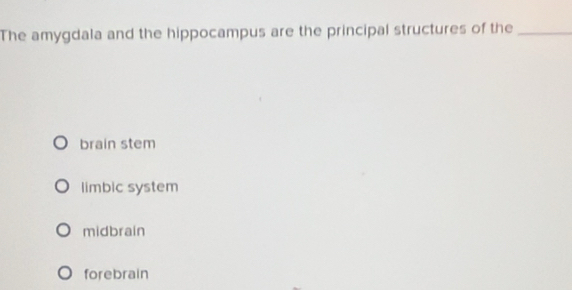 The amygdala and the hippocampus are the principal structures of the_
brain stem
limbic system
midbrain
forebrain