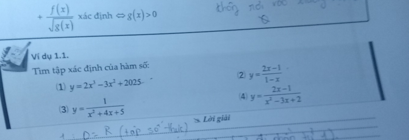 + f(x)/sqrt(g(x))  xác định g(x)>0
Ví dụ 1.1. 
Tìm tập xác định của hàm số: 
1 y=2x^3-3x^2+2025
② y= (2x-1)/1-x 
3 y= 1/x^2+4x+5 
(4) y= (2x-1)/x^2-3x+2 
Lời giải