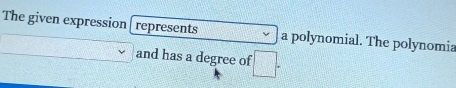 The given expression represents a polynomial. The polynomia 
and has a degree of □.