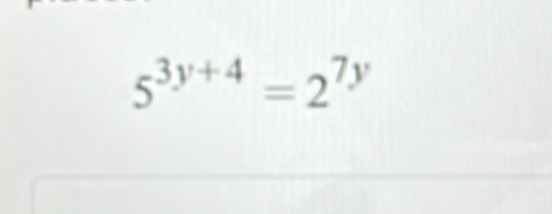 5^(3y+4)=2^(7y)