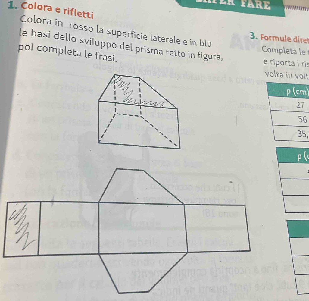 Colora e rifletti
Colora in rosso la superficie laterale e in blu
3. Formule dire
le basi dello sviluppo del prisma retto in figura,
Completa le
poi completa le frasi.
e riporta i ris
volta in volt
6
,