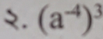 २. (a^(-4))^3