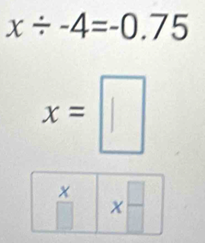 x/ -4=-0.75
x=□