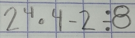 2^4· 4-2/ 8