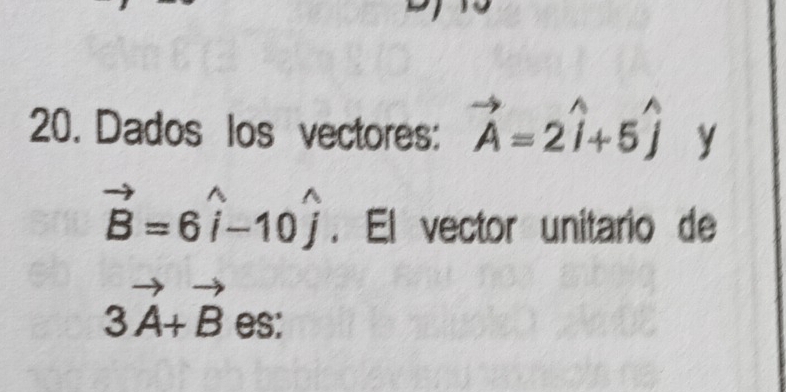 Dados los vectores: vector A=2widehat i+5widehat j y
vector B=6widehat i-10widehat j. El vector unitario de
3vector A+vector B es: