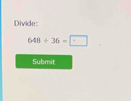 Divide:
648/ 36=□
Submit