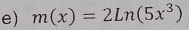 m(x)=2Ln(5x^3)