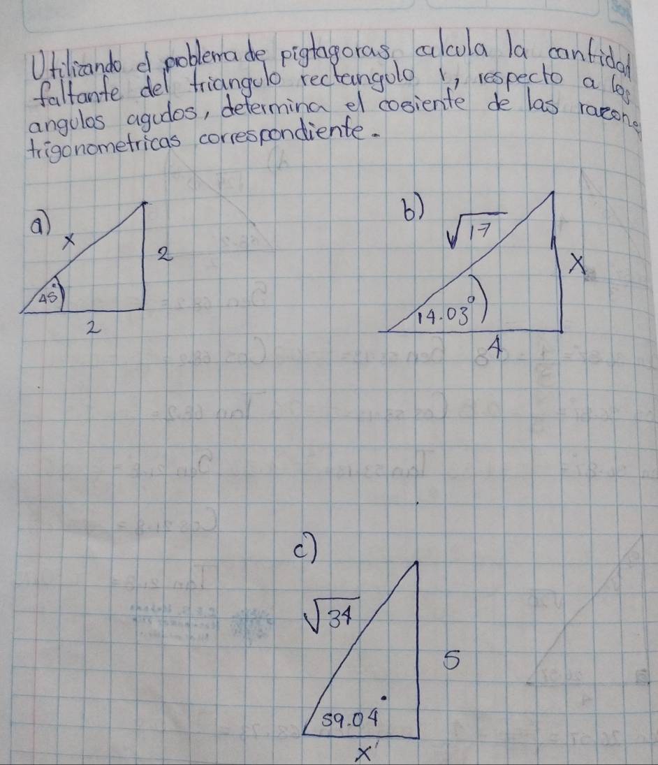 Ufilicando d poblemade pigragoras, calcula la canfidal
faltante del friangolo rectangolo i, respecto a log
angolos agudos, determina el cosiente de las racone
trigonometricas correspondiente.