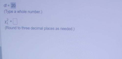 df=20
(Type a whole number.)
chi _L^2=□
(Round to three decimal places as needed.)