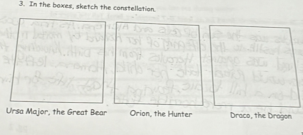 In the boxes, sketch the constellation.
Ursa Major, the Great Bear Orion, the Hunter Draco, the Dragon