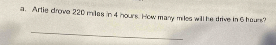 Artie drove 220 miles in 4 hours. How many miles will he drive in 6 hours? 
_