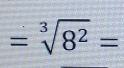 =sqrt[3](8^2)=