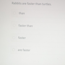 Rabbits are faster than turtles.
than
faster than
faster
are faster