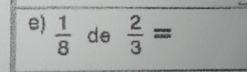  1/8  de  2/3 =