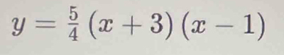 y= 5/4 (x+3)(x-1)