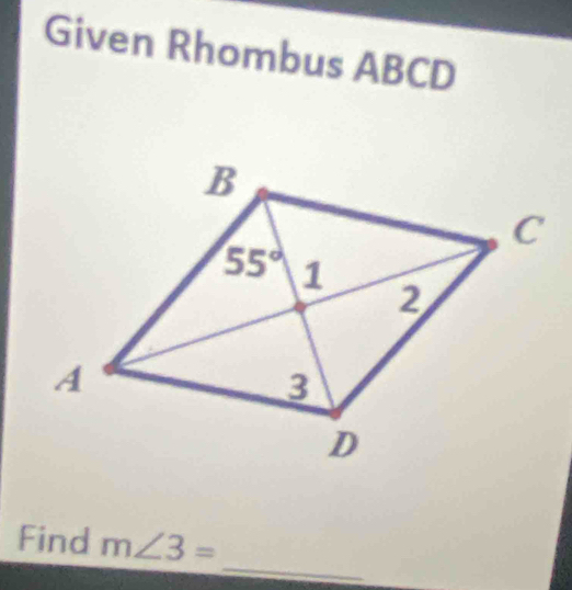 Given Rhombus ABCD
_
Find m∠ 3=