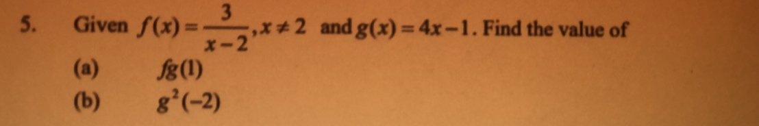 Given f(x)= 3/x-2 , x!= 2 and g(x)=4x-1. Find the value of 
(a) fg(1)
(b) g^2(-2)