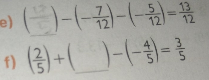 -(- 7/12 )-(- 5/12 )= 13/12 
f) ( 2/5 )+ _ _ -(- 4/5 )= 3/5 